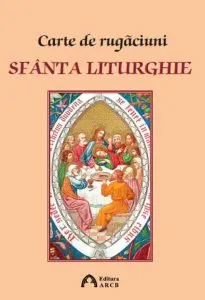 Carte de rugaciuni. Sfanta Liturghie de Arhiepiscop Ioan Robu