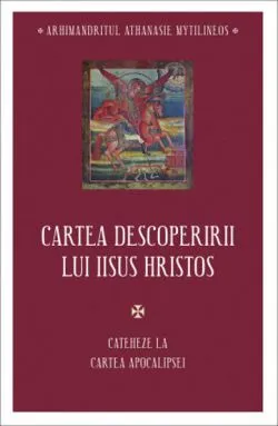 Cartea descoperirii lui Iisus Hristos. Cateheze la Cartea Apocalipsei