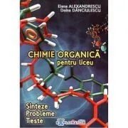 Chimie organica pentru liceu. Sinteze. Probleme. Teste de Elena Alexandrescu