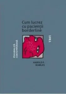 Cum lucrez cu pacientii borderline de Harold F. Searles