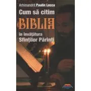 Cum sa citim Biblia in invatatura Sfintilor Parinti. Editia a doua de Paulin Lecca