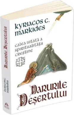 Darurile desertului. Calea uitata a spiritualitatii crestine de Kyriacos C. Markides