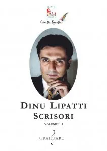 Dinu Lipatti - Scrisori, Volumul I de Dinu Lipatti