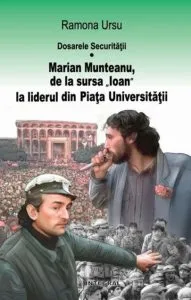 Dosarele Securitatii. Marian Munteanu, de la sursa „Ioan“ la liderul din Piata Universitatii de Ramona Ursu