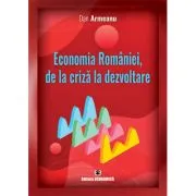 Economia Romaniei, de la criza la dezvoltare de Daniel Armeanu