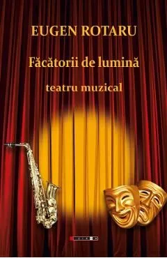 Facatorii de lumina. Teatru muzical de Eugen Rotaru