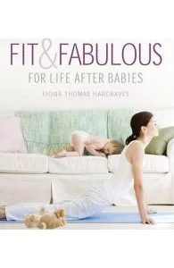 Fit and Fabulous: For Life After Babies de Fiona Thomas Hargraves