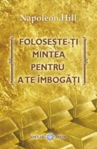 Foloseste-ti mintea pentru a te imbogati de Napoleon Hill