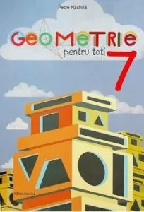 Geometrie pentru toti cls a 7-a de Petre Nachila