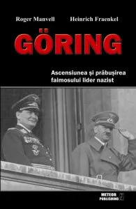 Goring. Ascensiunea si prabusirea faimosului lider nazist de Heinrich Fraenkel