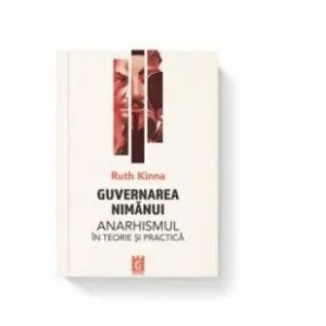 Guvernarea nimanui. Anarhismul in teorie si practica de Ruth Kinna