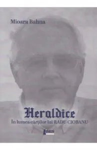 Heraldice. In lumea cartilor lui Radu Ciobanu de Mioara Bahna