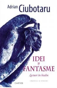 Idei si fantasme. Lecturi in hialin de Adrian Ciubotaru