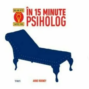 In 15 minute psiholog. Idei care sa iti salveze viata. de Anne Rooney