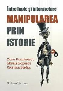Intre fapte si interpretare - Manipularea prin istorie de Doru Dumitrescu