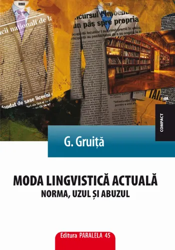 Moda lingvistică actuală. Norma, uzul și abuzul de Gligor Gruita