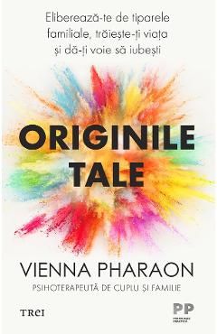 Originile tale. Elibereaza-te de tiparele familiale, traieste-ti viata si da-ti voie sa iubesti