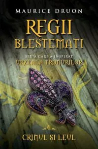 Regii blestemati. Crinul si Leul, Vol. 6 de Maurice Druon