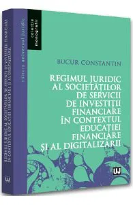 Regimul juridic al societatilor de servicii de investitii financiare de Constantin Bucur