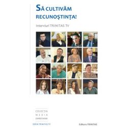 Sa cultivam recunostinta! Interviuri Trinitas TV
