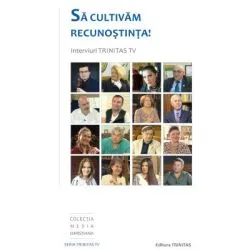 Sa cultivam recunostinta! Interviuri Trinitas TV de Eveline Pauna