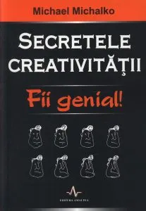 Secretele creativitatii. Fii genial