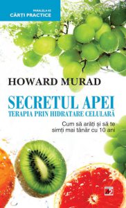 Secretul apei. Terapia prin hidratare celulara. Cum sa arati si sa te simti mai tanar cu 10 ani