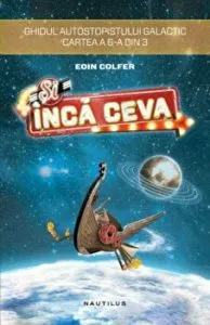 Si inca ceva. Ghidul autostopistului galactic. Cartea a 6-a din 3 de Eoin Colfer