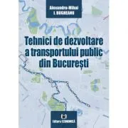Tehnici de dezvoltare a transportului public din Bucuresti de Alexandru-Mihai I. Bugheanu