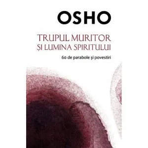 Trupul muritor si lumina spiritului de Osho