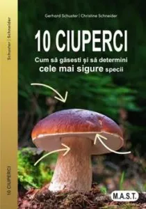 10 ciuperci - Cum sa gasesti si sa determini cele mai sigure specii de Christine Schneider