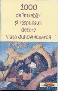 1000 de intrebari si raspunsuri despre viata duhovniceasca