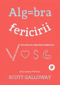 Algebra fericirii. Observatii despre cautarea succesului, fericirii si sensului de Scott Gallaway