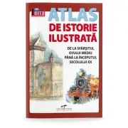 Atlas de istorie ilustrata. De la sfarsitul Evului Mediu pana la inceputul secolului 20 de Ioana Horea