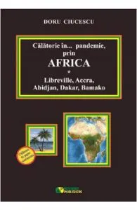 Calatorie in pandemie, prin Africa. Libreville, Accra, Abidjan, Dakar, Bamako de Doru Ciucescu