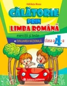 Calatorie prin limba romana. Exercitii si teste. Evaluarea nationala. Clasa a IV-a de Adeluta Rosu