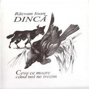 Ceva ce moare cand noi ne trezim de Razvan Ioan Dinca