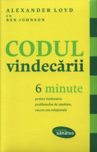 Codul vindecarii. 6 minute pentru vindecarea problemelor de sanatate, succes sau relationale