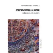 Comparatismul clujean. Instantaneu in miscare de Mihaela Ursa