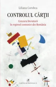 Controlul cartii. Cenzura literaturii in regimul comunist din Romania de Liliana Corobca