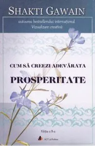 Cum sa creezi adevarata prosperitate. Ed.2 de Shakti Gawain