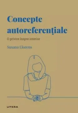 Descopera Psihologia. Concepte autoreferentiale. O privire inspre interior de Susana Llorens