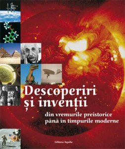 Descoperiri si inventii - din vremurile preistorice pana in timpurile moderne