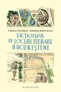 Dictionar de locuri literare bucurestene de Andreea Rasuceanu
