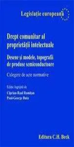 Drept comunitar al proprietatii intelectuale. Desene si modele, topografii de produse semiconductoare. Culegere de acte normative