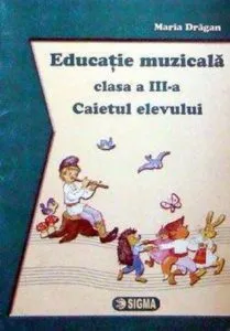 Educatie muzicala clasa a III-a. Caietul elevului de Maria Dragan