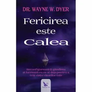 Fericirea este calea de Wayne W. Dyer