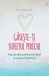 Gaseste-ti sufletul pereche - Cum sa alegi partenerul ideal si cum sa il pastrezi de Anne Teachworth
