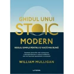 Ghidul unui stoic modern. Reguli simple pentru o viata mai buna de William Mulligan