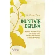 Imunitate deplina. Protectia imunitara totala care invinge boala, intareste metabolismul si sfideaza inflamatia de Beran Parry